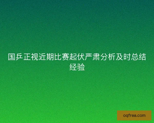 国乒正视近期比赛起伏严肃分析及时总结经验