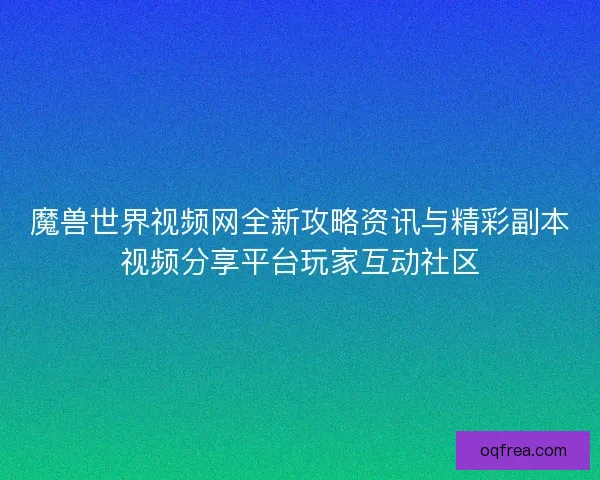 魔兽世界视频网全新攻略资讯与精彩副本视频分享平台玩家互动社区 魔兽世界视频网全新攻略资讯与精彩副本视频分享平台玩家互动社区